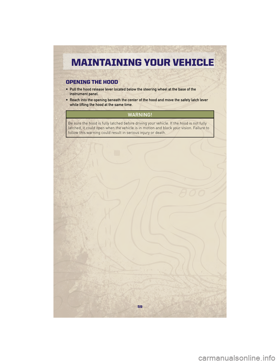 JEEP GRAND CHEROKEE 2010 WK / 3.G User Guide OPENING THE HOOD
• Pull the hood release lever located below the steering wheel at the base of theinstrument panel.
• Reach into the opening beneath the center of the hood and move the safety latc JEEP GRAND CHEROKEE 2010 WK / 3.G User Guide OPENING THE HOOD
• Pull the hood release lever located below the steering wheel at the base of theinstrument panel.
• Reach into the opening beneath the center of the hood and move the safety latc