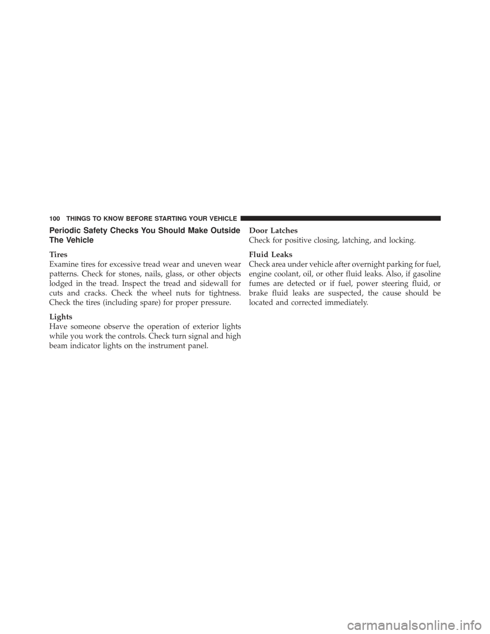 JEEP GRAND CHEROKEE 2011 WK2 / 4.G Owners Manual Periodic Safety Checks You Should Make Outside
The Vehicle
Tires
Examine tires for excessive tread wear and uneven wear
patterns. Check for stones, nails, glass, or other objects
lodged in the tread. 