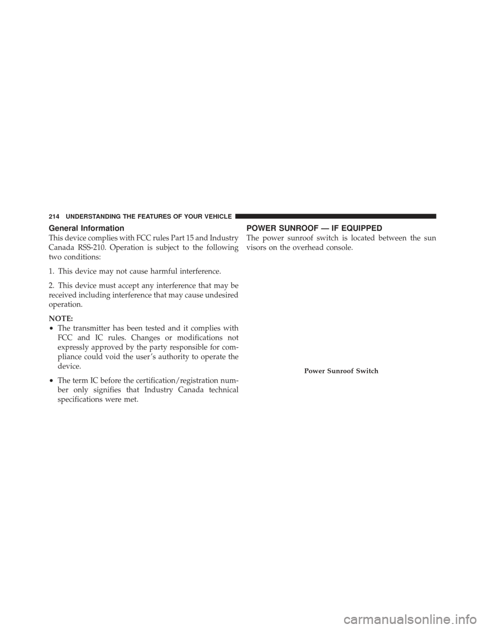 JEEP GRAND CHEROKEE 2011 WK2 / 4.G Owners Manual General Information
This device complies with FCC rules Part 15 and Industry
Canada RSS-210. Operation is subject to the following
two conditions:
1. This device may not cause harmful interference.
2.
