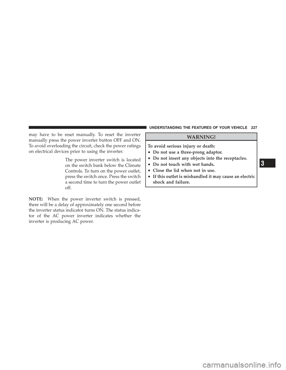 JEEP GRAND CHEROKEE 2011 WK2 / 4.G Owners Manual may have to be reset manually. To reset the inverter
manually press the power inverter button OFF and ON.
To avoid overloading the circuit, check the power ratings
on electrical devices prior to using JEEP GRAND CHEROKEE 2011 WK2 / 4.G Owners Manual may have to be reset manually. To reset the inverter
manually press the power inverter button OFF and ON.
To avoid overloading the circuit, check the power ratings
on electrical devices prior to using