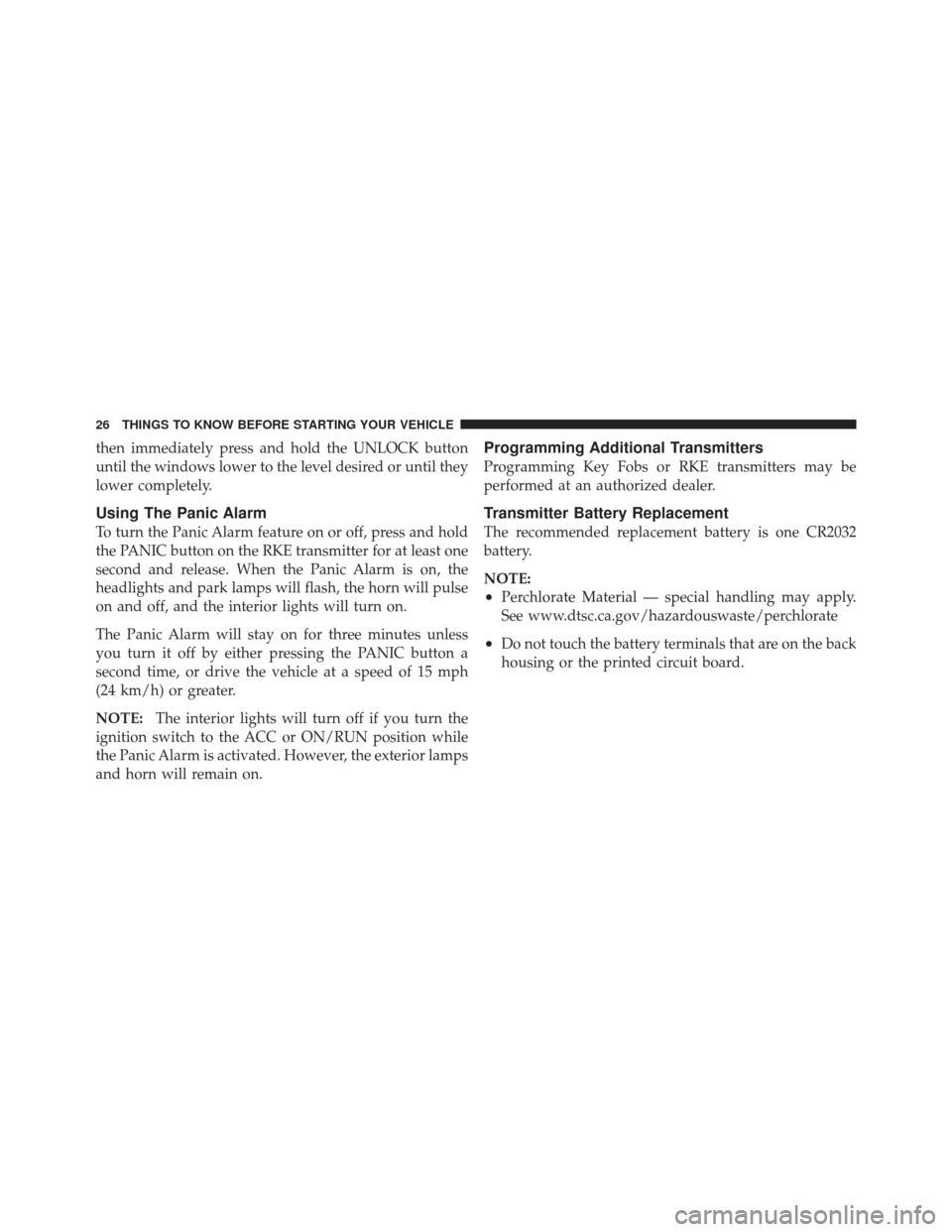 JEEP GRAND CHEROKEE 2011 WK2 / 4.G Owners Manual then immediately press and hold the UNLOCK button
until the windows lower to the level desired or until they
lower completely.
Using The Panic Alarm
To turn the Panic Alarm feature on or off, press an