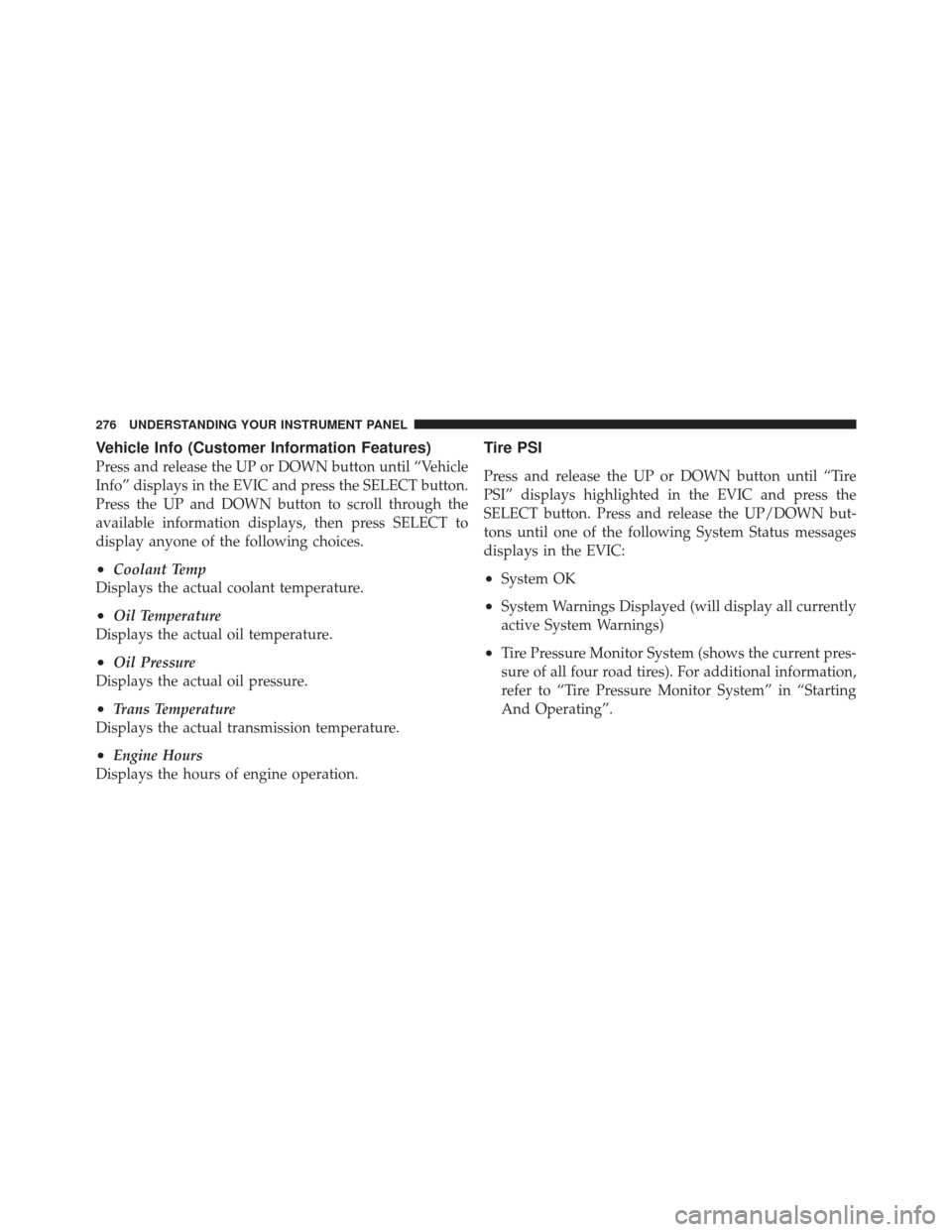 JEEP GRAND CHEROKEE 2011 WK2 / 4.G Owners Manual Vehicle Info (Customer Information Features)
Press and release the UP or DOWN button until “Vehicle
Info” displays in the EVIC and press the SELECT button.
Press the UP and DOWN button to scroll t