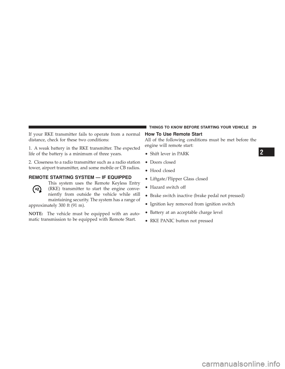 JEEP GRAND CHEROKEE 2011 WK2 / 4.G Owners Manual If your RKE transmitter fails to operate from a normal
distance, check for these two conditions:
1. A weak battery in the RKE transmitter. The expected
life of the battery is a minimum of three years. JEEP GRAND CHEROKEE 2011 WK2 / 4.G Owners Manual If your RKE transmitter fails to operate from a normal
distance, check for these two conditions:
1. A weak battery in the RKE transmitter. The expected
life of the battery is a minimum of three years.