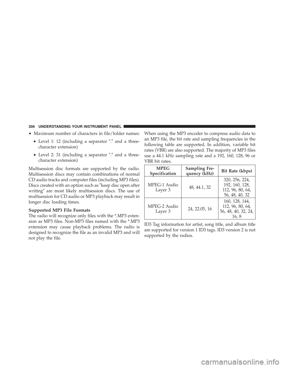 JEEP GRAND CHEROKEE 2011 WK2 / 4.G Owners Manual •Maximum number of characters in file/folder names:
•Level 1: 12 (including a separator.and a three-
character extension)
•Level 2: 31 (including a separator .and a three-
character extensio