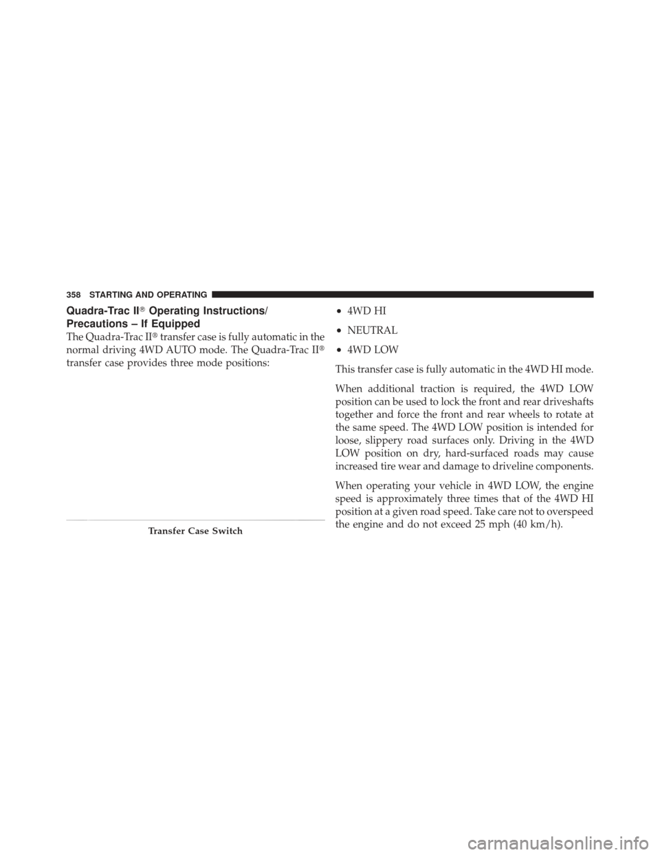JEEP GRAND CHEROKEE 2011 WK2 / 4.G Owners Manual Quadra-Trac IIOperating Instructions/
Precautions – If Equipped
The Quadra-Trac II transfer case is fully automatic in the
normal driving 4WD AUTO mode. The Quadra-Trac II 
transfer case provides