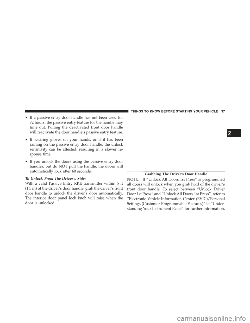 JEEP GRAND CHEROKEE 2011 WK2 / 4.G Owners Guide •If a passive entry door handle has not been used for
72 hours, the passive entry feature for the handle may
time out. Pulling the deactivated front door handle
will reactivate the door handle’s p