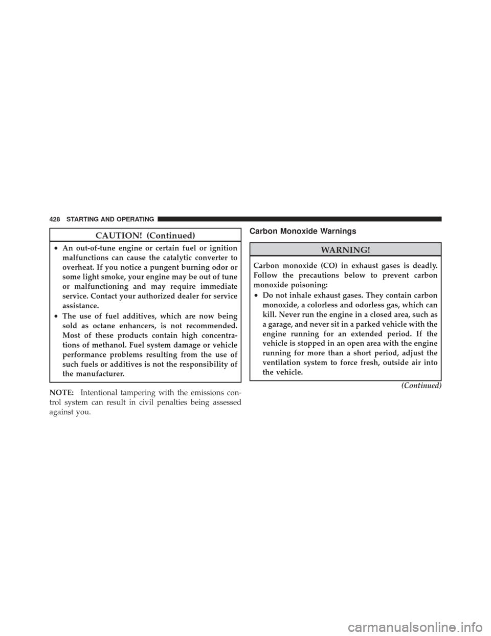 JEEP GRAND CHEROKEE 2011 WK2 / 4.G Service Manual CAUTION! (Continued)
•An out-of-tune engine or certain fuel or ignition
malfunctions can cause the catalytic converter to
overheat. If you notice a pungent burning odor or
some light smoke, your eng