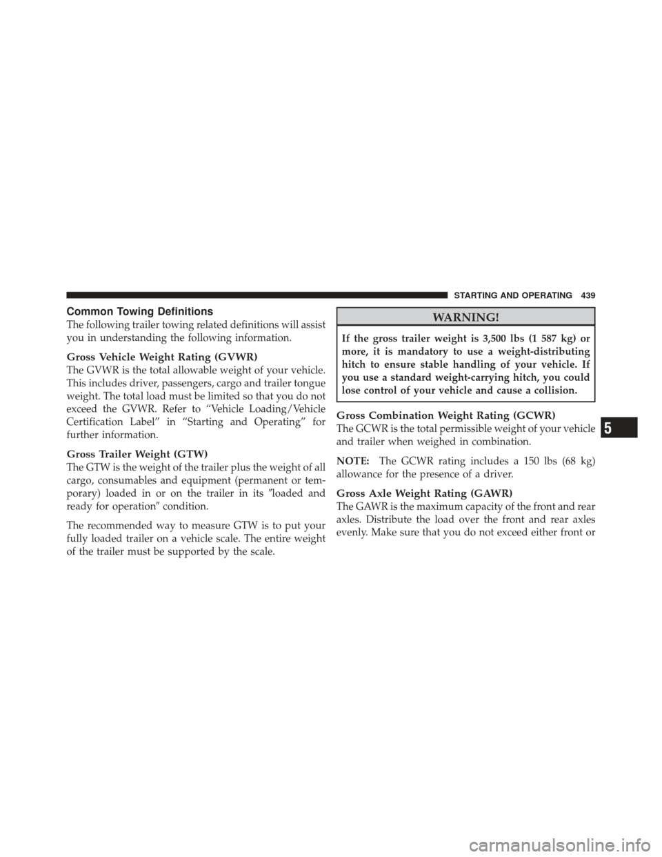 JEEP GRAND CHEROKEE 2011 WK2 / 4.G Owners Manual Common Towing Definitions
The following trailer towing related definitions will assist
you in understanding the following information.
Gross Vehicle Weight Rating (GVWR)
The GVWR is the total allowabl