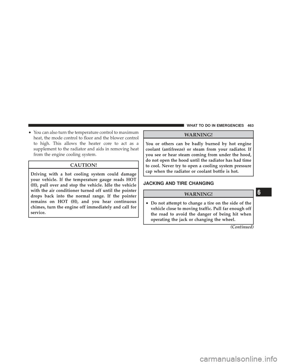 JEEP GRAND CHEROKEE 2011 WK2 / 4.G Owners Manual •You can also turn the temperature control to maximum
heat, the mode control to floor and the blower control
to high. This allows the heater core to act as a
supplement to the radiator and aids in r