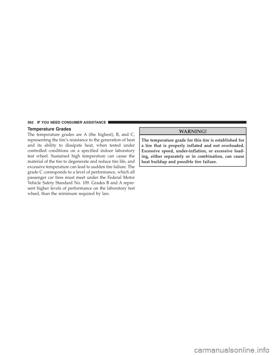 JEEP GRAND CHEROKEE 2011 WK2 / 4.G Workshop Manual Temperature Grades
The temperature grades are A (the highest), B, and C,
representing the tire’s resistance to the generation of heat
and its ability to dissipate heat, when tested under
controlled 