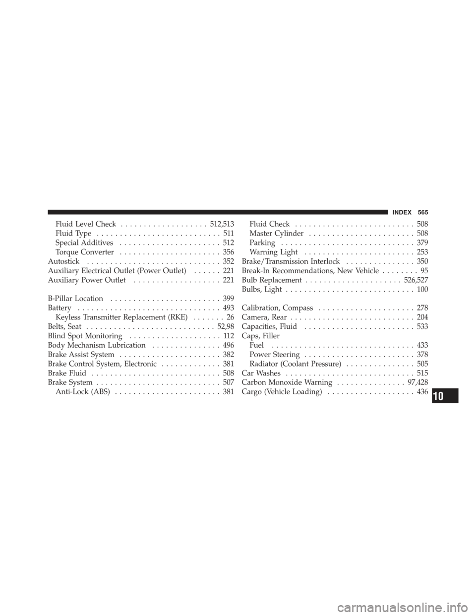 JEEP GRAND CHEROKEE 2011 WK2 / 4.G Service Manual Fluid Level Check................... 512,513
Fluid Type ........................... 511
Special Additives ...................... 512
Torque Converter ...................... 356
Autostick .............