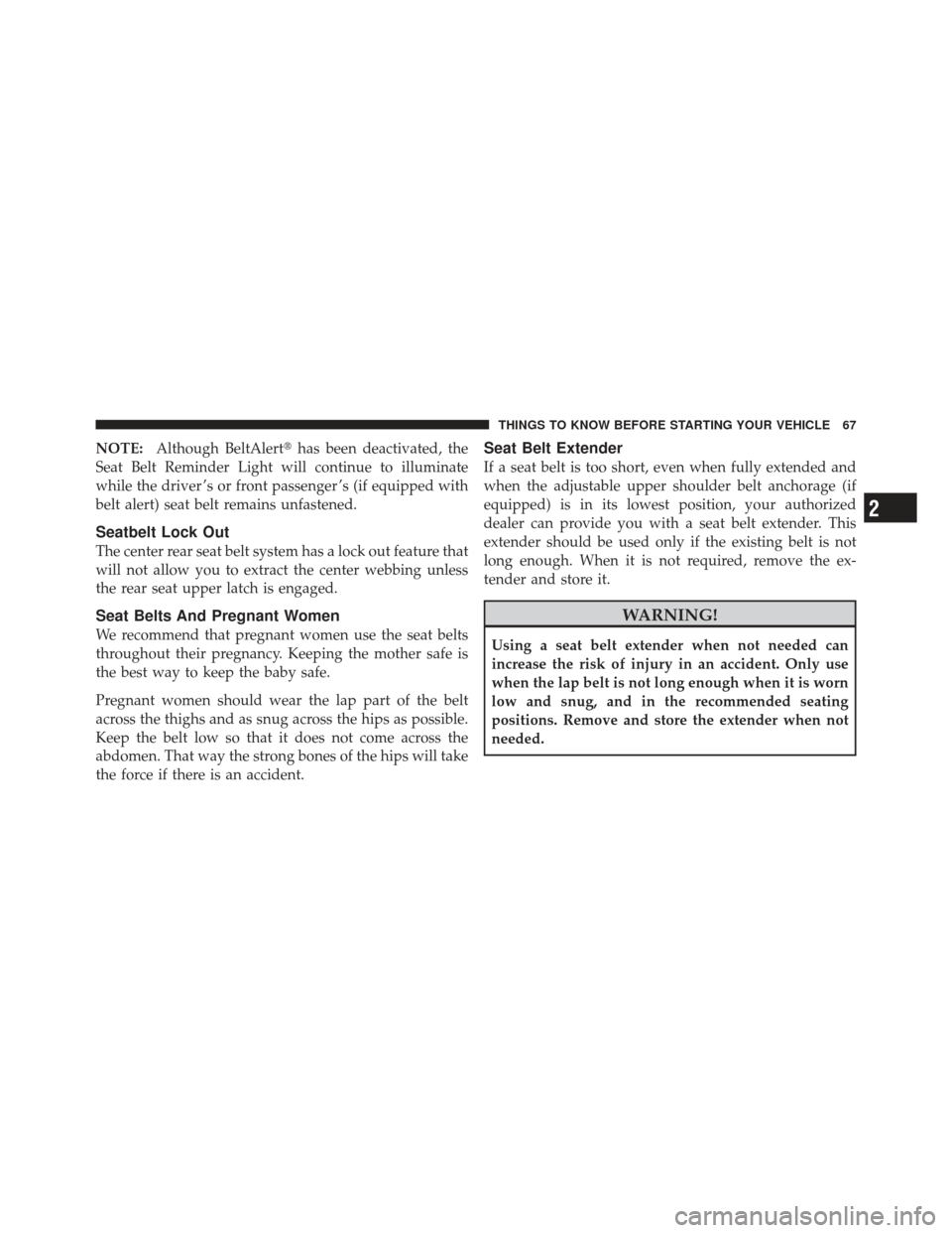 JEEP GRAND CHEROKEE 2011 WK2 / 4.G Repair Manual NOTE:Although BeltAlert has been deactivated, the
Seat Belt Reminder Light will continue to illuminate
while the driver ’s or front passenger ’s (if equipped with
belt alert) seat belt remains un