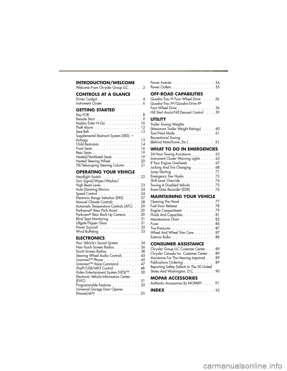 JEEP GRAND CHEROKEE 2011 WK2 / 4.G User Guide INTRODUCTION/WELCOMEWelcome From Chrysler Group LLC.....2
CONTROLS AT A GLANCEDriver Cockpit................4
Instrument Cluster ..............6
GETTING STARTEDKeyFOB...................8
Remote Start.
