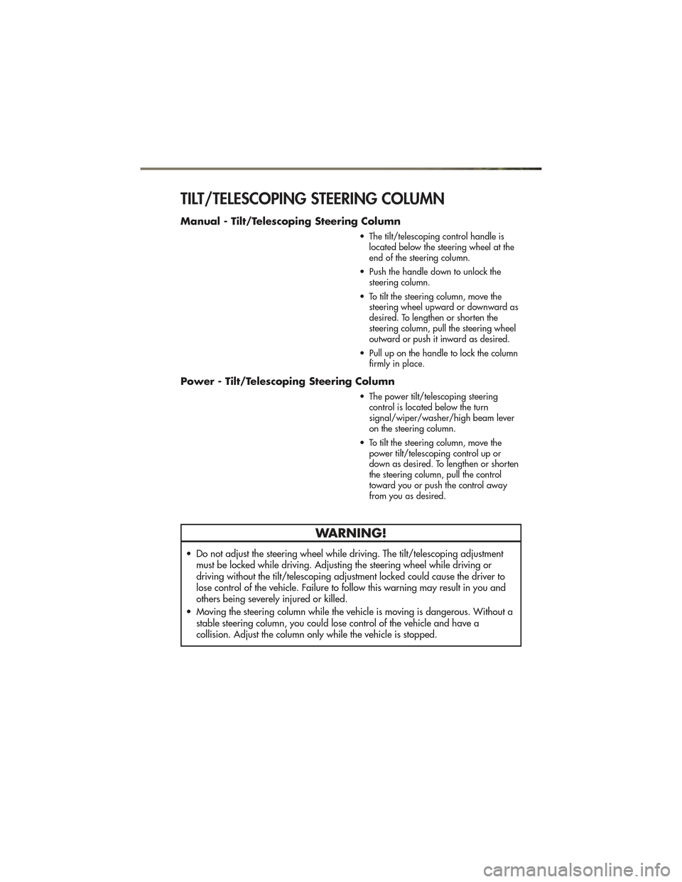 JEEP GRAND CHEROKEE 2011 WK2 / 4.G User Guide TILT/TELESCOPING STEERING COLUMN
Manual - Tilt/Telescoping Steering Column
• The tilt/telescoping control handle islocated below the steering wheel at the
end of the steering column.
• Push the ha