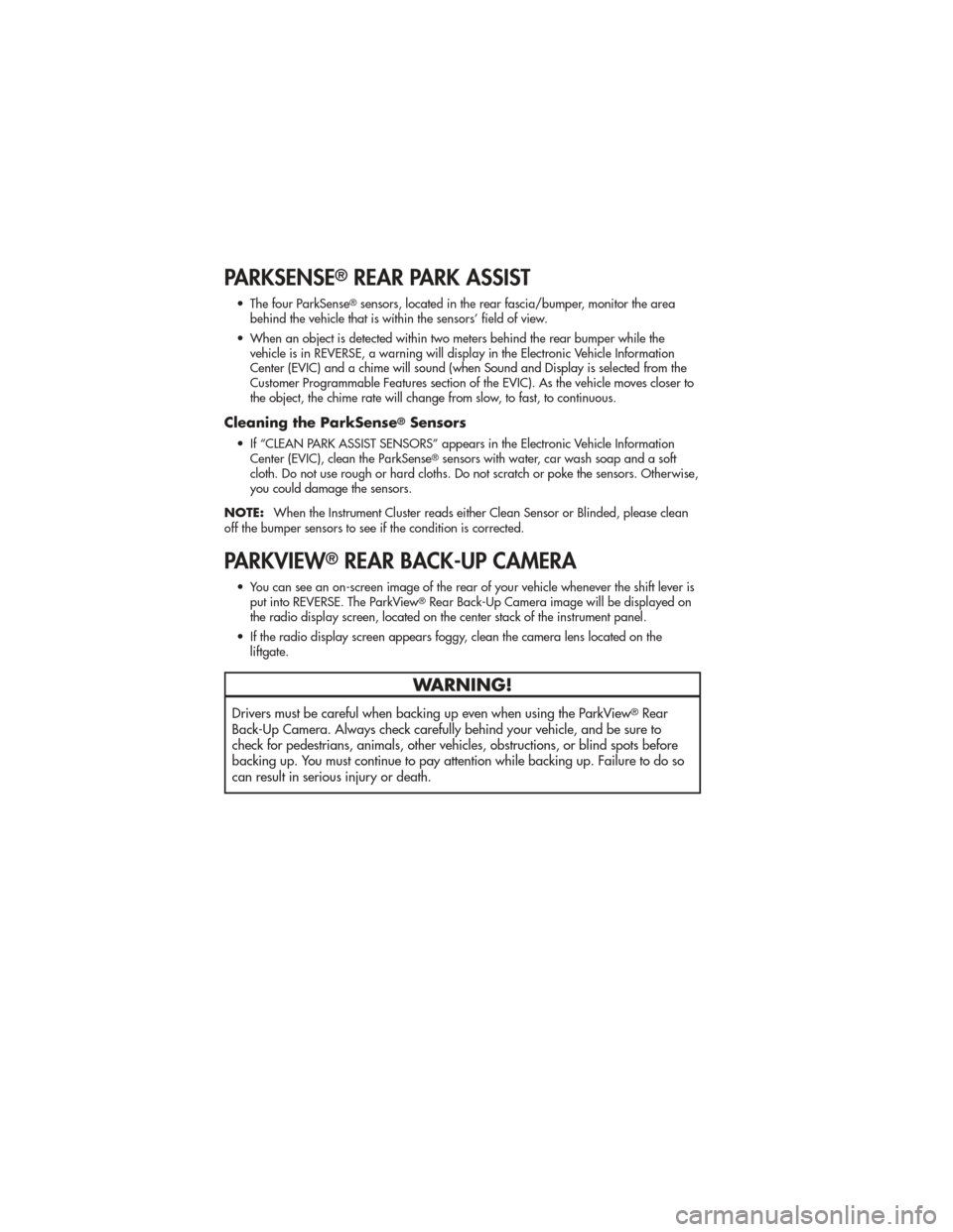 JEEP GRAND CHEROKEE 2011 WK2 / 4.G User Guide PARKSENSE®REAR PARK ASSIST
• The four ParkSense®sensors, located in the rear fascia/bumper, monitor the area
behind the vehicle that is within the sensors’ field of view.
• When an object is d