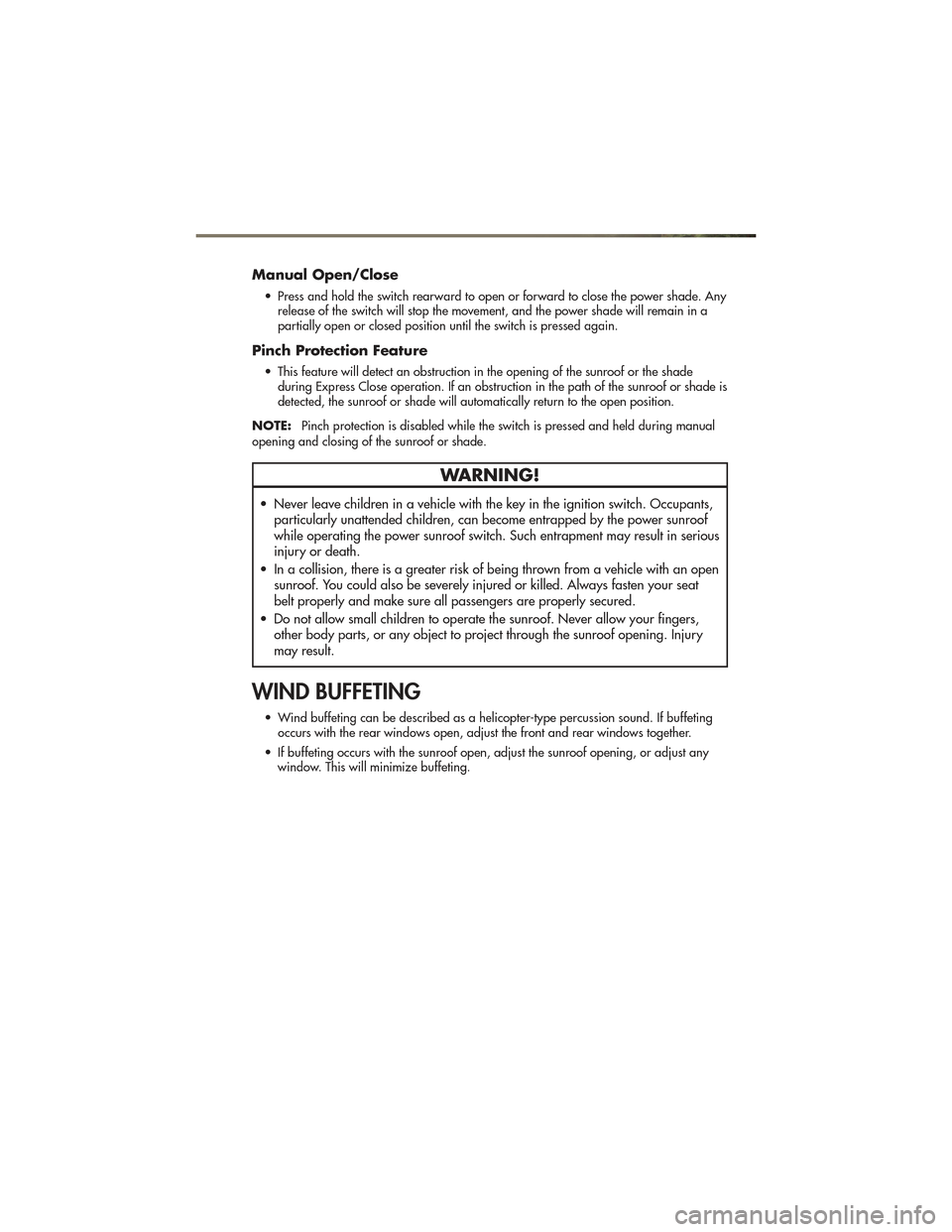 JEEP GRAND CHEROKEE 2011 WK2 / 4.G User Guide Manual Open/Close
• Press and hold the switch rearward to open or forward to close the power shade. Anyrelease of the switch will stop the movement, and the power shade will remain in a
partially op