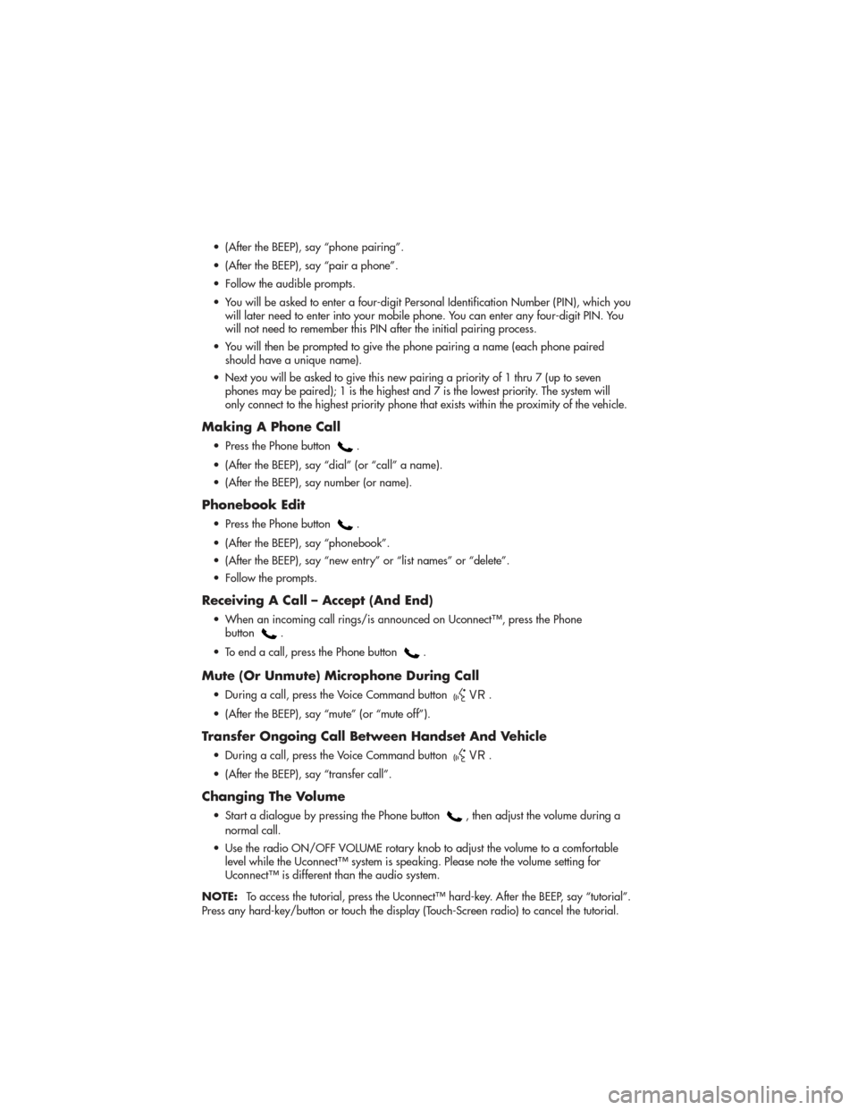 JEEP GRAND CHEROKEE 2011 WK2 / 4.G Service Manual • (After the BEEP), say “phone pairing”.
• (After the BEEP), say “pair a phone”.
• Follow the audible prompts.
• You will be asked to enter a four-digit Personal Identification Number JEEP GRAND CHEROKEE 2011 WK2 / 4.G Service Manual • (After the BEEP), say “phone pairing”.
• (After the BEEP), say “pair a phone”.
• Follow the audible prompts.
• You will be asked to enter a four-digit Personal Identification Number