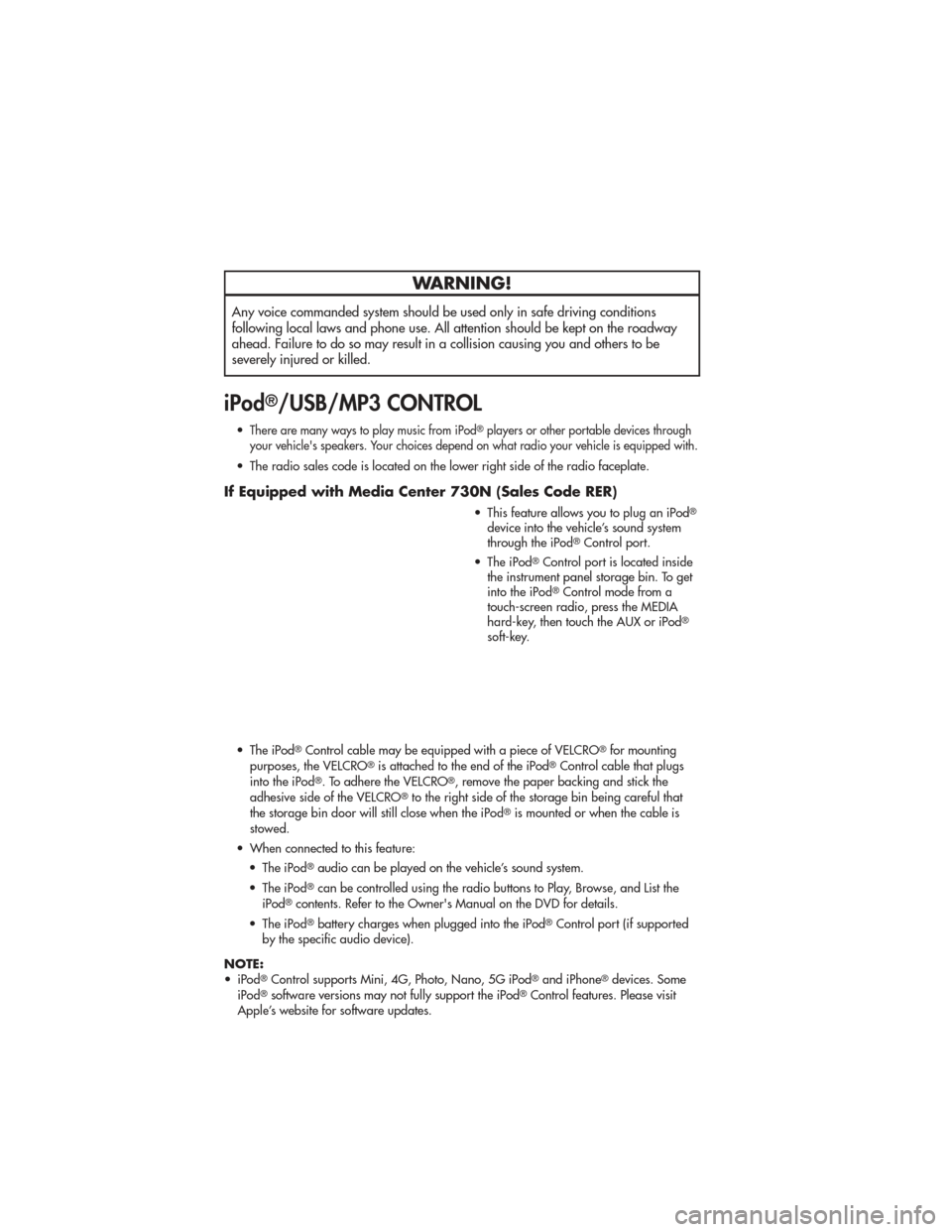 JEEP GRAND CHEROKEE 2011 WK2 / 4.G User Guide WARNING!
Any voice commanded system should be used only in safe driving conditions
following local laws and phone use. All attention should be kept on the roadway
ahead. Failure to do so may result in