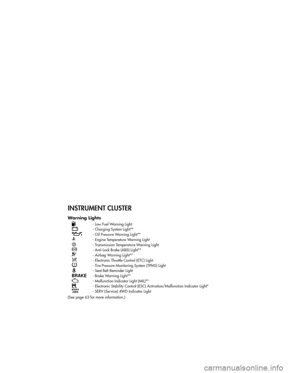 JEEP GRAND CHEROKEE 2011 WK2 / 4.G User Guide INSTRUMENT CLUSTER
Warning Lights
- Low Fuel Warning Light
- Charging System Light**
- Oil Pressure Warning Light**
- Engine Temperature Warning Light
- Transmission Temperature Warning Light
- Anti-L