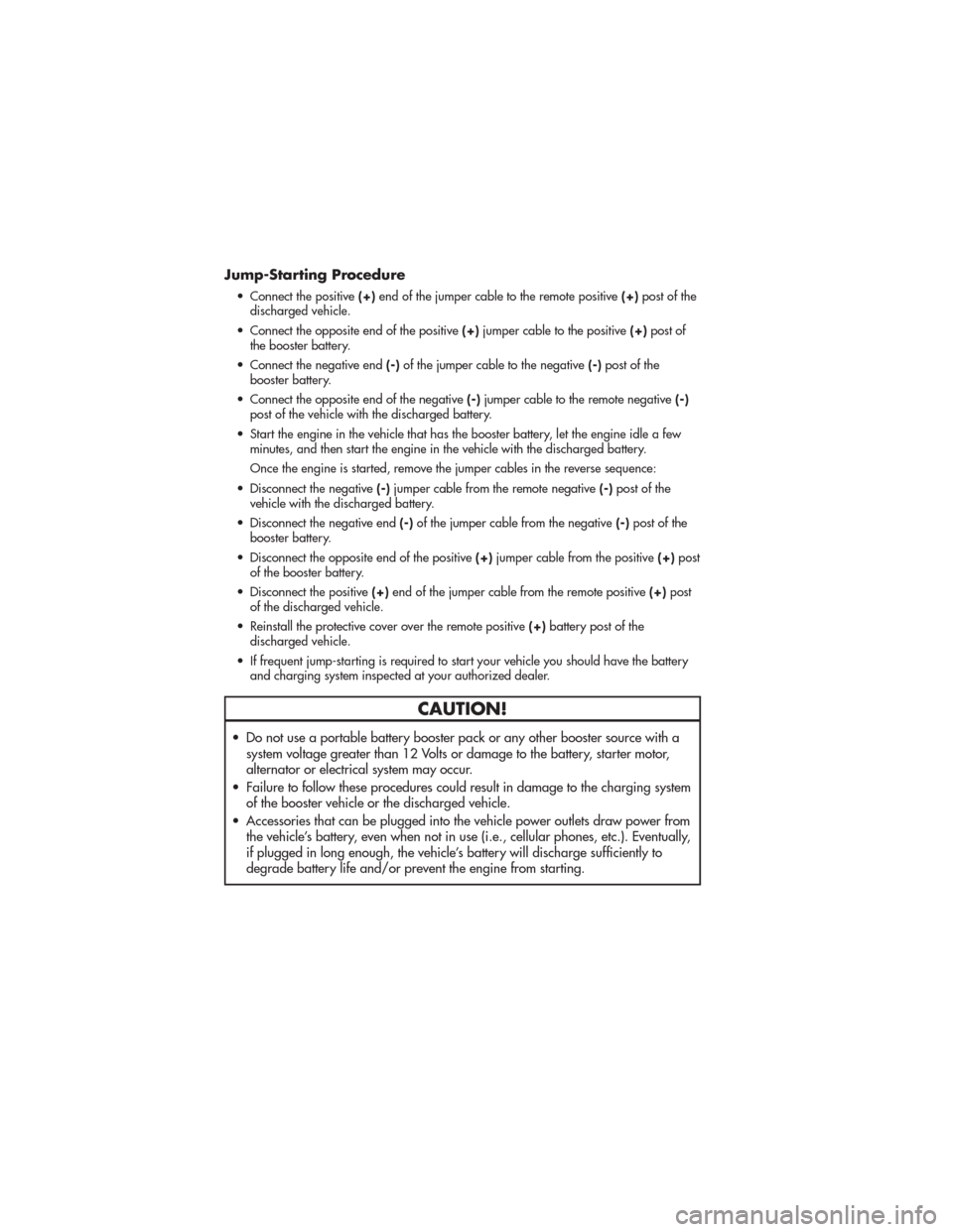 JEEP GRAND CHEROKEE 2011 WK2 / 4.G Manual PDF Jump-Starting Procedure
• Connect the positive(+)end of the jumper cable to the remote positive (+)post of the
discharged vehicle.
• Connect the opposite end of the positive (+)jumper cable to the JEEP GRAND CHEROKEE 2011 WK2 / 4.G Manual PDF Jump-Starting Procedure
• Connect the positive(+)end of the jumper cable to the remote positive (+)post of the
discharged vehicle.
• Connect the opposite end of the positive (+)jumper cable to the