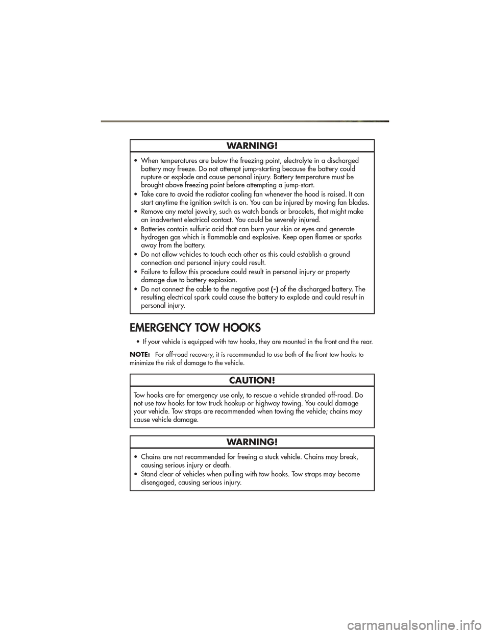 JEEP GRAND CHEROKEE 2011 WK2 / 4.G Manual PDF WARNING!
• When temperatures are below the freezing point, electrolyte in a dischargedbattery may freeze. Do not attempt jump-starting because the battery could
rupture or explode and cause personal JEEP GRAND CHEROKEE 2011 WK2 / 4.G Manual PDF WARNING!
• When temperatures are below the freezing point, electrolyte in a dischargedbattery may freeze. Do not attempt jump-starting because the battery could
rupture or explode and cause personal