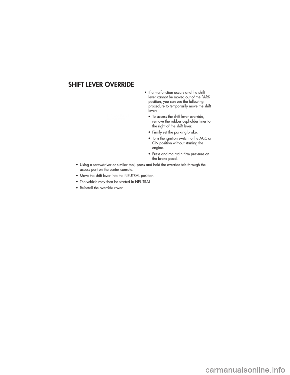 JEEP GRAND CHEROKEE 2011 WK2 / 4.G Manual PDF SHIFT LEVER OVERRIDE
• If a malfunction occurs and the shiftlever cannot be moved out of the PARK
position, you can use the following
procedure to temporarily move the shift
lever:
• To access the JEEP GRAND CHEROKEE 2011 WK2 / 4.G Manual PDF SHIFT LEVER OVERRIDE
• If a malfunction occurs and the shiftlever cannot be moved out of the PARK
position, you can use the following
procedure to temporarily move the shift
lever:
• To access the