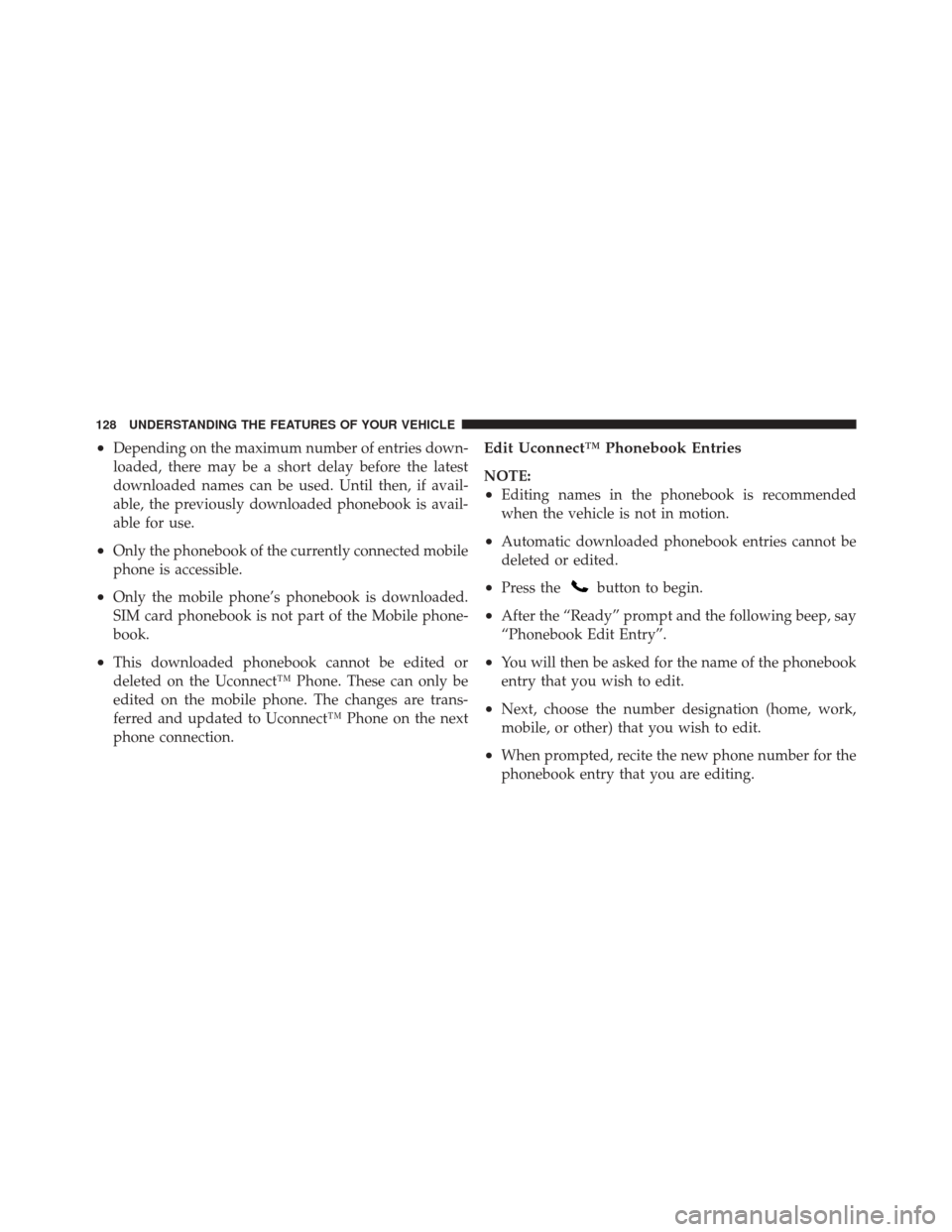 JEEP GRAND CHEROKEE 2012 WK2 / 4.G Owners Manual •Depending on the maximum number of entries down-
loaded, there may be a short delay before the latest
downloaded names can be used. Until then, if avail-
able, the previously downloaded phonebook i