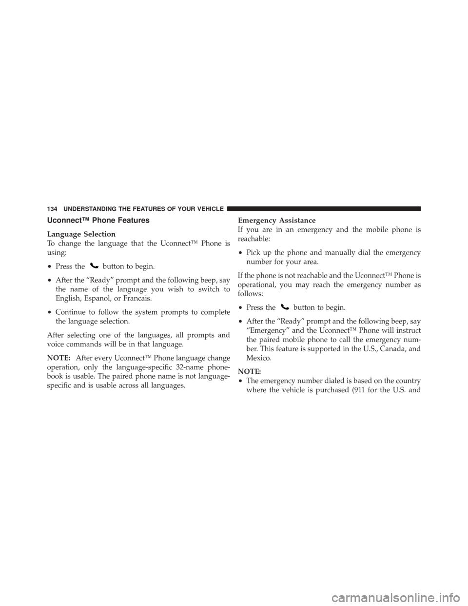 JEEP GRAND CHEROKEE 2012 WK2 / 4.G Owners Manual Uconnect™ Phone Features
Language Selection
To change the language that the Uconnect™ Phone is
using:
•Press thebutton to begin.
•After the “Ready” prompt and the following beep, say
the n