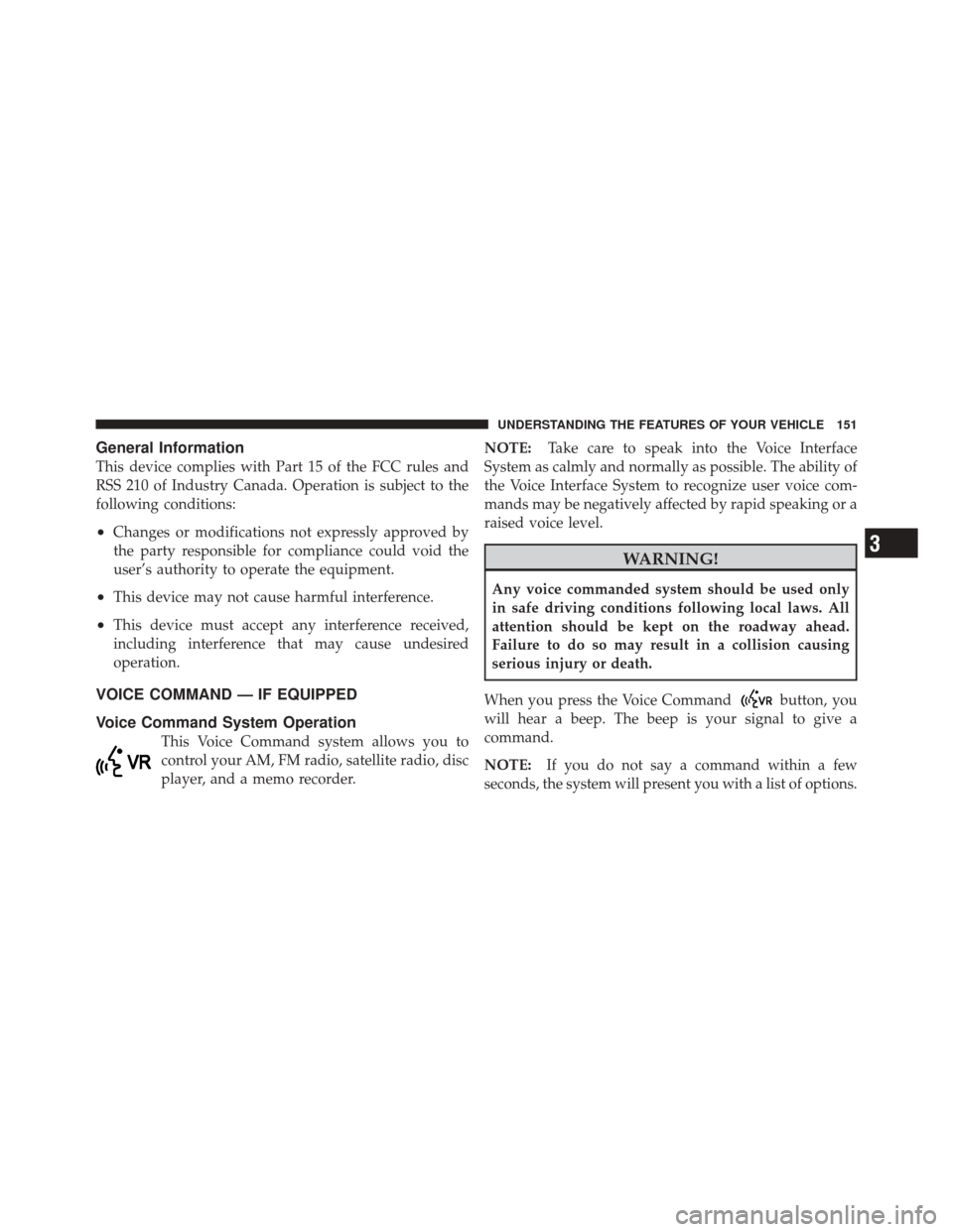 JEEP GRAND CHEROKEE 2012 WK2 / 4.G Owners Manual General Information
This device complies with Part 15 of the FCC rules and
RSS 210 of Industry Canada. Operation is subject to the
following conditions:
•Changes or modifications not expressly appro