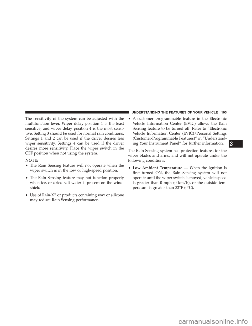 JEEP GRAND CHEROKEE 2012 WK2 / 4.G Service Manual The sensitivity of the system can be adjusted with the
multifunction lever. Wiper delay position 1 is the least
sensitive, and wiper delay position 4 is the most sensi-
tive. Setting 3 should be used 