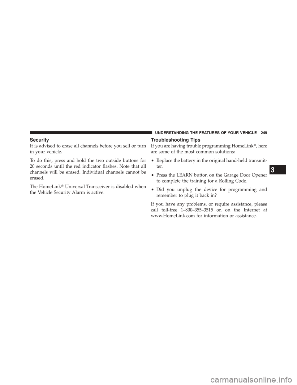 JEEP GRAND CHEROKEE 2012 WK2 / 4.G User Guide Security
It is advised to erase all channels before you sell or turn
in your vehicle.
To do this, press and hold the two outside buttons for
20 seconds until the red indicator flashes. Note that all
c