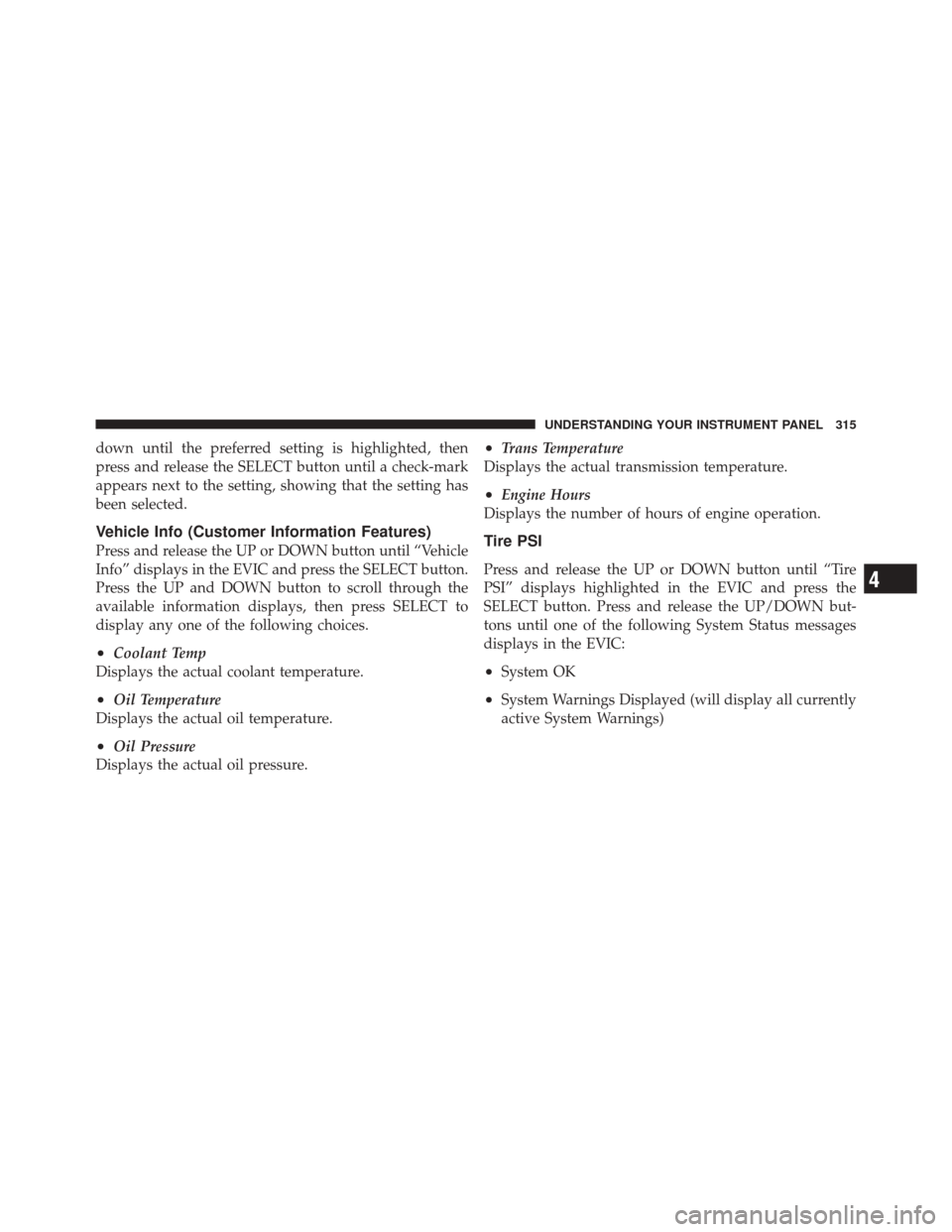 JEEP GRAND CHEROKEE 2012 WK2 / 4.G Owners Manual down until the preferred setting is highlighted, then
press and release the SELECT button until a check-mark
appears next to the setting, showing that the setting has
been selected.
Vehicle Info (Cust