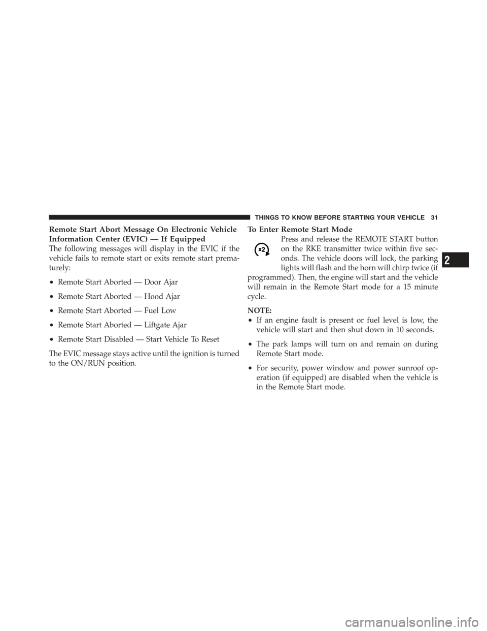 JEEP GRAND CHEROKEE 2012 WK2 / 4.G Owners Manual Remote Start Abort Message On Electronic Vehicle
Information Center (EVIC) — If Equipped
The following messages will display in the EVIC if the
vehicle fails to remote start or exits remote start pr