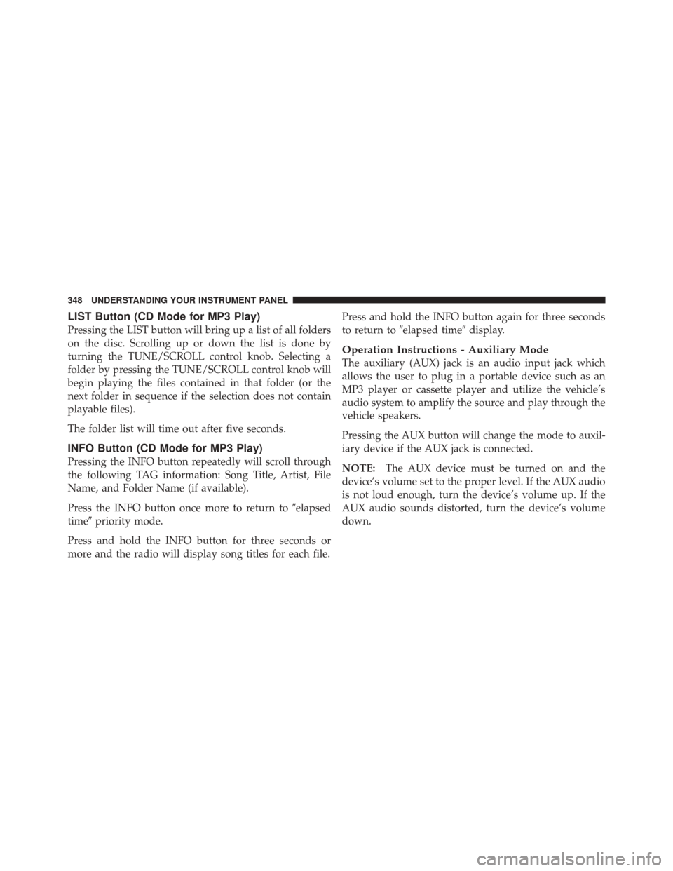 JEEP GRAND CHEROKEE 2012 WK2 / 4.G Owners Manual LIST Button (CD Mode for MP3 Play)
Pressing the LIST button will bring up a list of all folders
on the disc. Scrolling up or down the list is done by
turning the TUNE/SCROLL control knob. Selecting a
