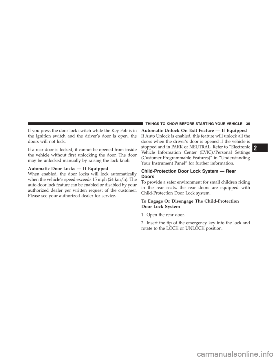 JEEP GRAND CHEROKEE 2012 WK2 / 4.G Owners Manual If you press the door lock switch while the Key Fob is in
the ignition switch and the driver’s door is open, the
doors will not lock.
If a rear door is locked, it cannot be opened from inside
the ve