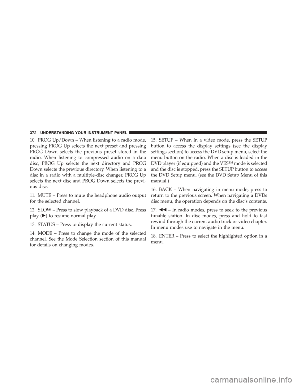 JEEP GRAND CHEROKEE 2012 WK2 / 4.G Owners Manual 10. PROG Up/Down – When listening to a radio mode,
pressing PROG Up selects the next preset and pressing
PROG Down selects the previous preset stored in the
radio. When listening to compressed audio