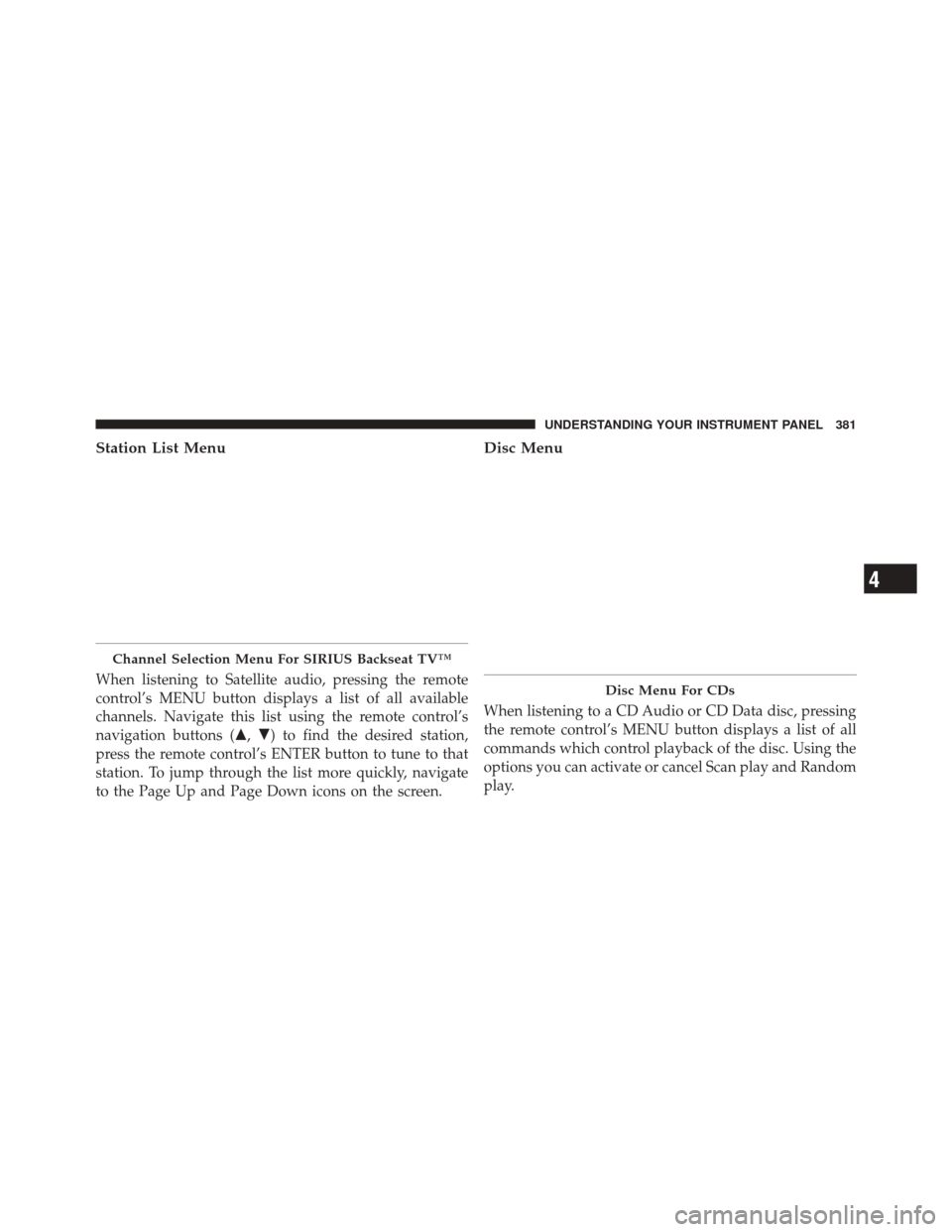 JEEP GRAND CHEROKEE 2012 WK2 / 4.G Service Manual Station List Menu
When listening to Satellite audio, pressing the remote
control’s MENU button displays a list of all available
channels. Navigate this list using the remote control’s
navigation b