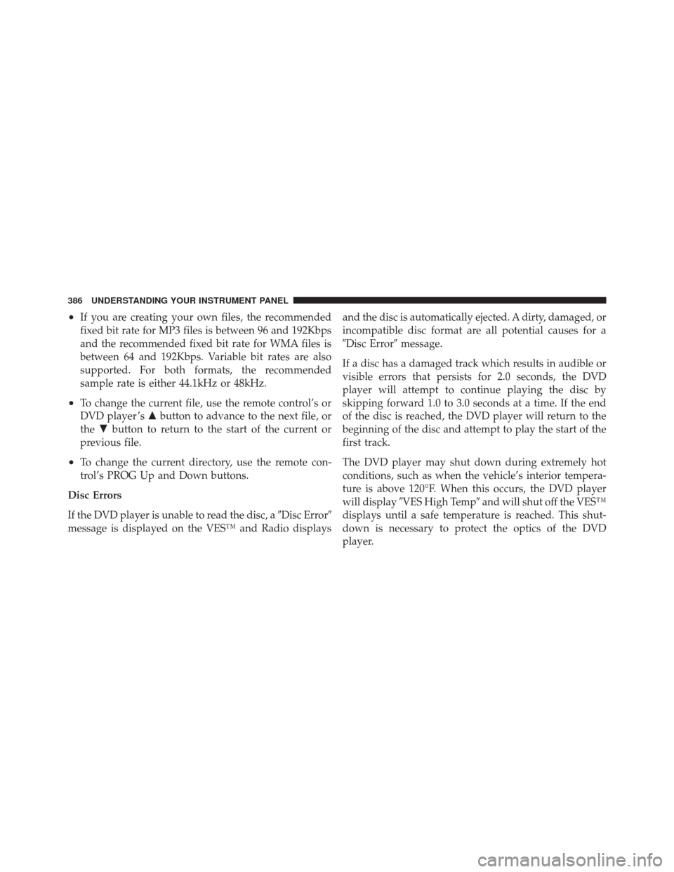 JEEP GRAND CHEROKEE 2012 WK2 / 4.G Service Manual •If you are creating your own files, the recommended
fixed bit rate for MP3 files is between 96 and 192Kbps
and the recommended fixed bit rate for WMA files is
between 64 and 192Kbps. Variable bit r