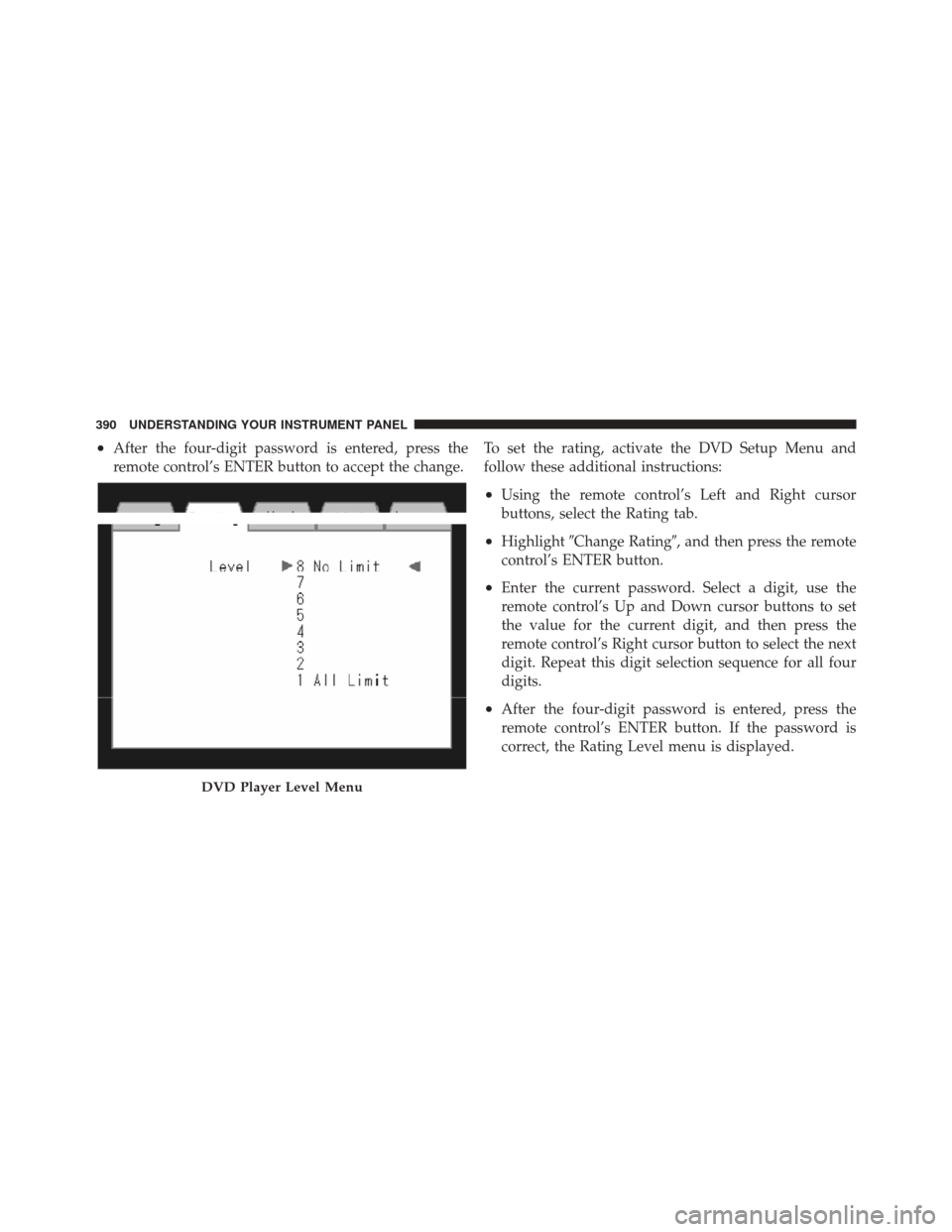 JEEP GRAND CHEROKEE 2012 WK2 / 4.G Service Manual •After the four-digit password is entered, press the
remote control’s ENTER button to accept the change.To set the rating, activate the DVD Setup Menu and
follow these additional instructions:
•