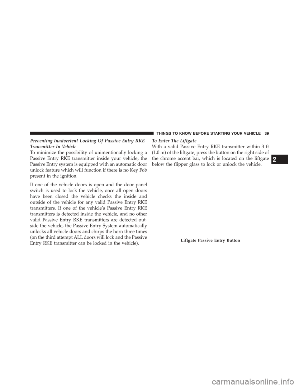 JEEP GRAND CHEROKEE 2012 WK2 / 4.G Owners Manual Preventing Inadvertent Locking Of Passive Entry RKE
Transmitter In Vehicle
To minimize the possibility of unintentionally locking a
Passive Entry RKE transmitter inside your vehicle, the
Passive Entry