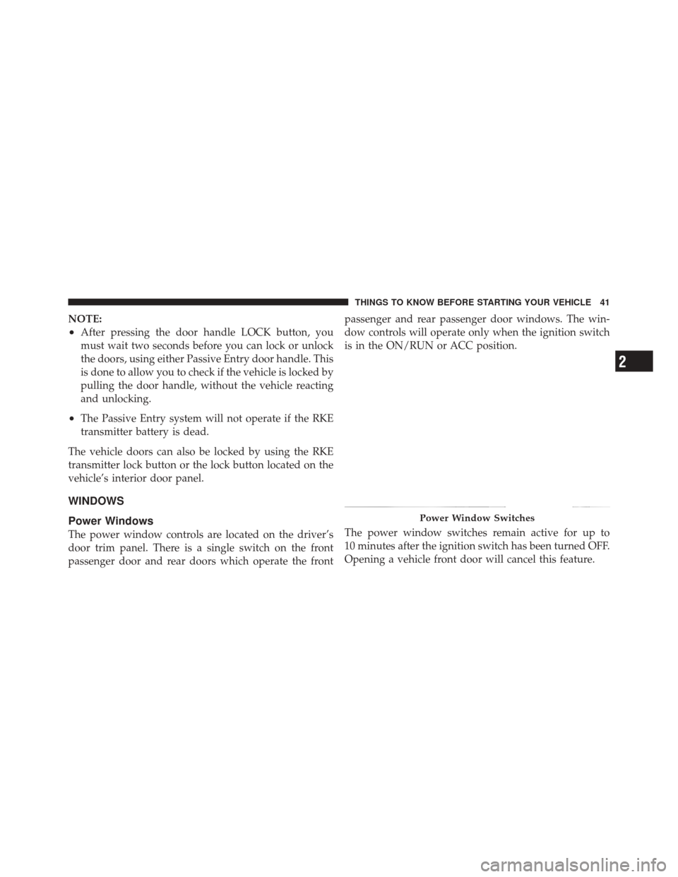 JEEP GRAND CHEROKEE 2012 WK2 / 4.G Service Manual NOTE:
•After pressing the door handle LOCK button, you
must wait two seconds before you can lock or unlock
the doors, using either Passive Entry door handle. This
is done to allow you to check if th