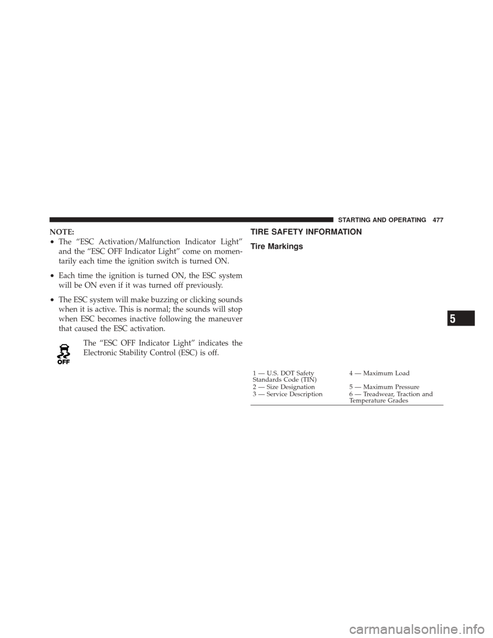 JEEP GRAND CHEROKEE 2012 WK2 / 4.G User Guide NOTE:
•The “ESC Activation/Malfunction Indicator Light”
and the “ESC OFF Indicator Light” come on momen-
tarily each time the ignition switch is turned ON.
•Each time the ignition is turne