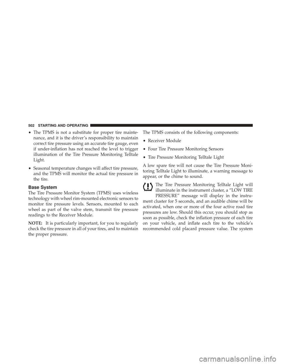 JEEP GRAND CHEROKEE 2012 WK2 / 4.G Service Manual •The TPMS is not a substitute for proper tire mainte-
nance, and it is the driver ’s responsibility to maintain
correct tire pressure using an accurate tire gauge, even
if under-inflation has not 