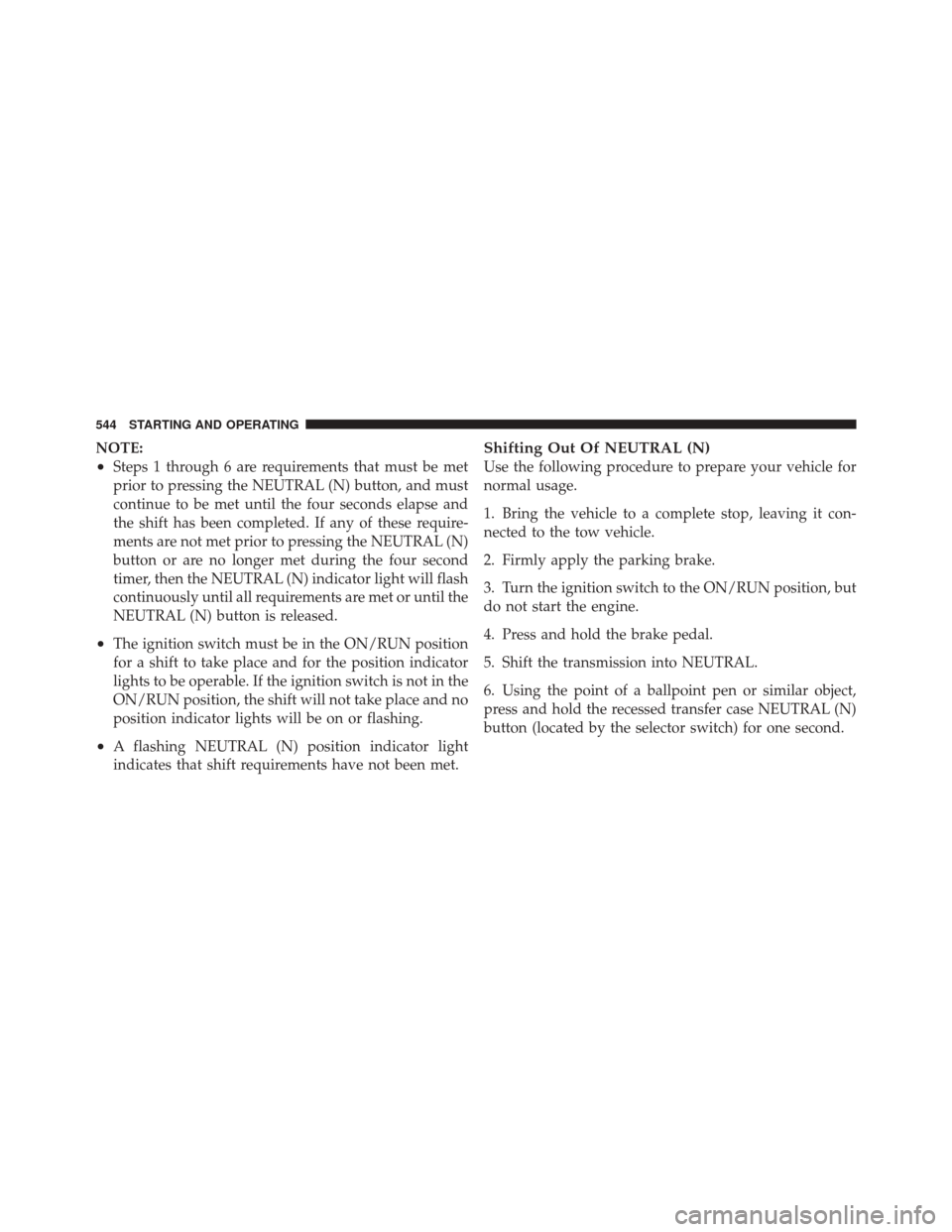 JEEP GRAND CHEROKEE 2012 WK2 / 4.G Owners Manual NOTE:
•Steps 1 through 6 are requirements that must be met
prior to pressing the NEUTRAL (N) button, and must
continue to be met until the four seconds elapse and
the shift has been completed. If an