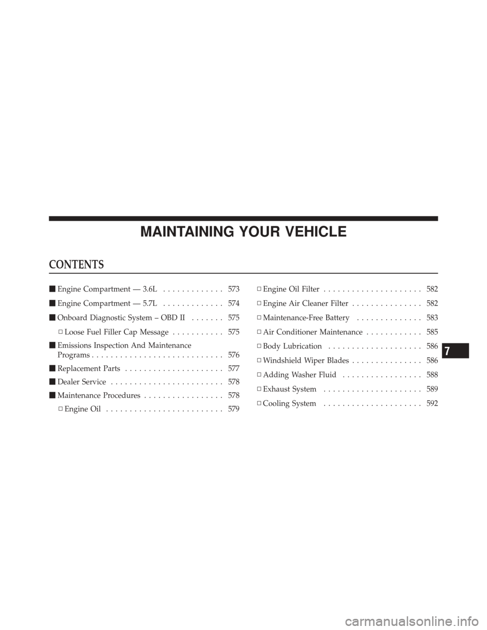 JEEP GRAND CHEROKEE 2012 WK2 / 4.G Owners Manual MAINTAINING YOUR VEHICLE
CONTENTS
Engine Compartment — 3.6L ............. 573
 Engine Compartment — 5.7L ............. 574
 Onboard Diagnostic System – OBD II ....... 575
▫ Loose Fuel Fille