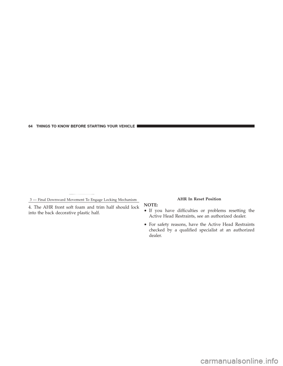 JEEP GRAND CHEROKEE 2012 WK2 / 4.G Repair Manual 4. The AHR front soft foam and trim half should lock
into the back decorative plastic half.NOTE:•If you have difficulties or problems resetting the
Active Head Restraints, see an authorized dealer.
