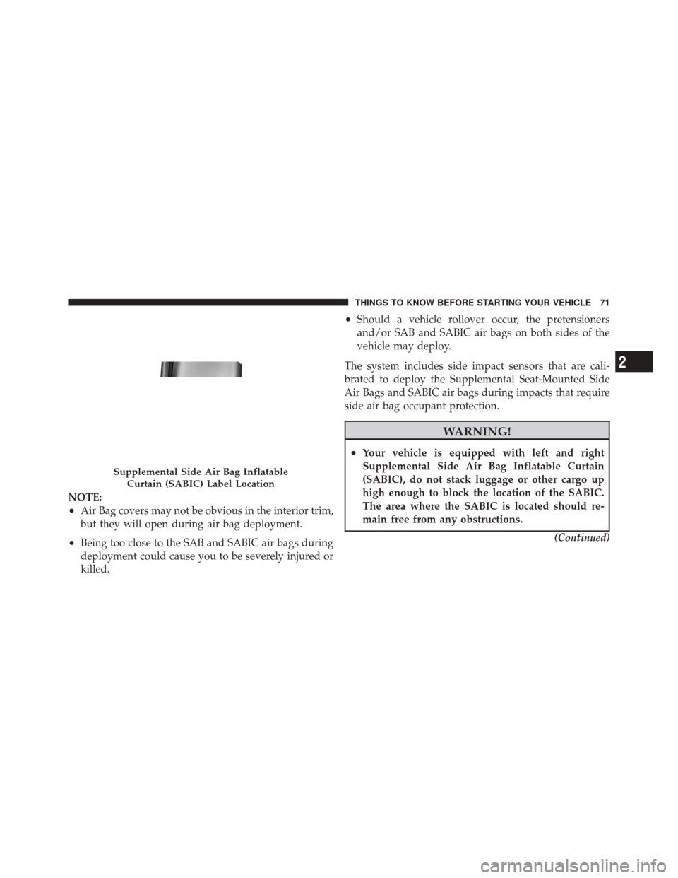 JEEP GRAND CHEROKEE 2012 WK2 / 4.G Manual PDF NOTE:
•Air Bag covers may not be obvious in the interior trim,
but they will open during air bag deployment.
•Being too close to the SAB and SABIC air bags during
deployment could cause you to be 
