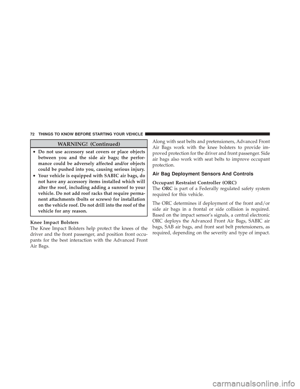 JEEP GRAND CHEROKEE 2012 WK2 / 4.G Manual PDF WARNING! (Continued)
•Do not use accessory seat covers or place objects
between you and the side air bags; the perfor-
mance could be adversely affected and/or objects
could be pushed into you, caus