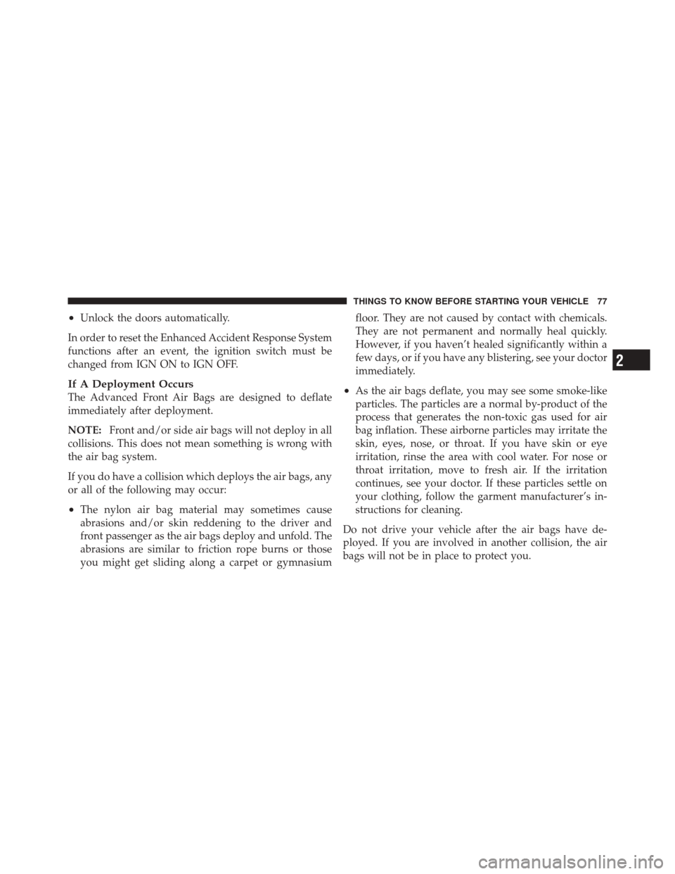 JEEP GRAND CHEROKEE 2012 WK2 / 4.G Manual PDF •Unlock the doors automatically.
In order to reset the Enhanced Accident Response System
functions after an event, the ignition switch must be
changed from IGN ON to IGN OFF.
If A Deployment Occurs
