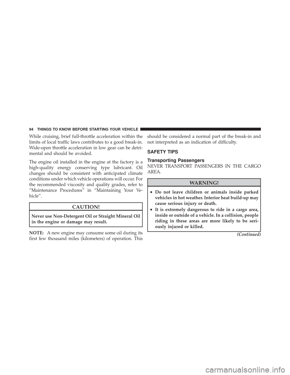 JEEP GRAND CHEROKEE 2012 WK2 / 4.G Owners Manual While cruising, brief full-throttle acceleration within the
limits of local traffic laws contributes to a good break-in.
Wide-open throttle acceleration in low gear can be detri-
mental and should be 